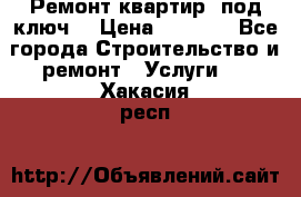 Ремонт квартир “под ключ“ › Цена ­ 1 500 - Все города Строительство и ремонт » Услуги   . Хакасия респ.